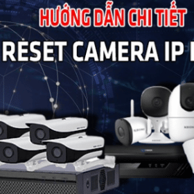 Hướng dẫn chi tiết cách reset camera IP Kbvision